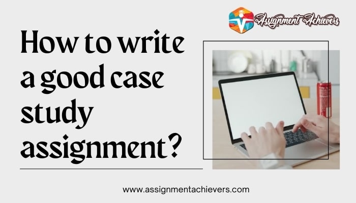 How to write a good case study assignment?