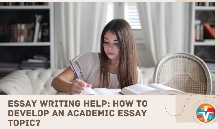 Essay writing help: how to develop an academic essay topic?