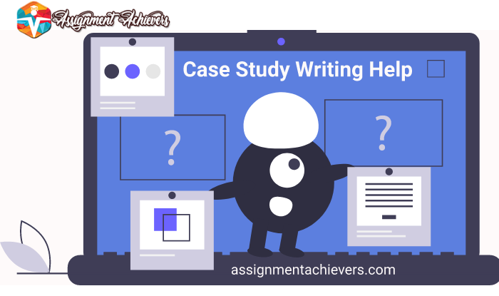 Case Study Writing Help - Assignment Achievers>