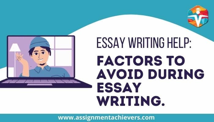 Essay Writing Help: Factors to Avoid During Essay Writing